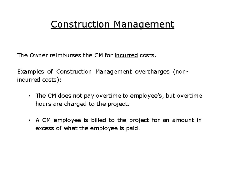 Construction Management The Owner reimburses the CM for incurred costs. Examples of Construction Management