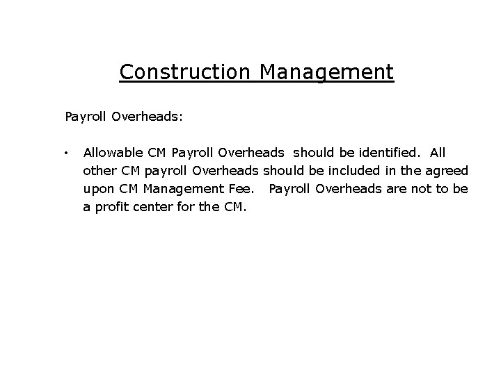 Construction Management Payroll Overheads: • Allowable CM Payroll Overheads should be identified. All other