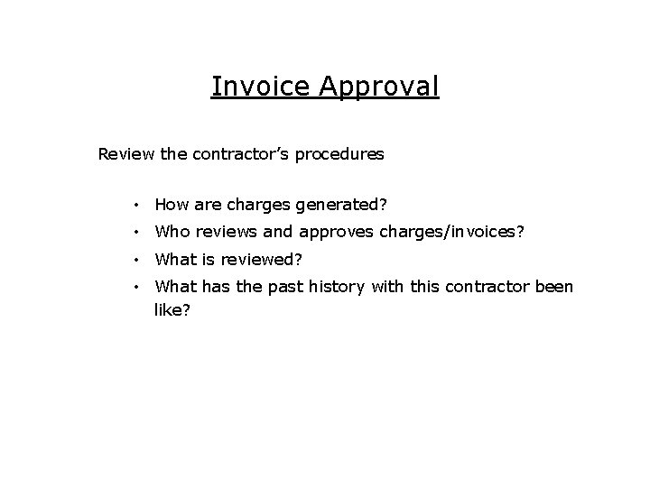 Invoice Approval Review the contractor’s procedures • How are charges generated? • Who reviews