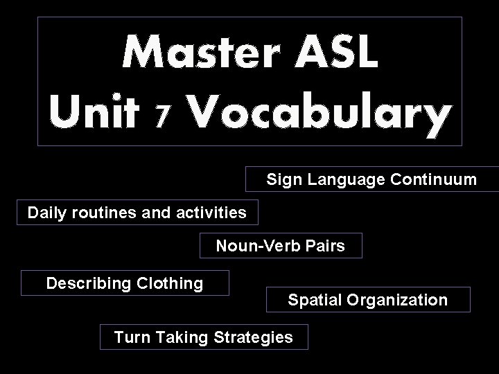 Master ASL Unit 7 Vocabulary Sign Language Continuum Daily routines and activities Noun-Verb Pairs