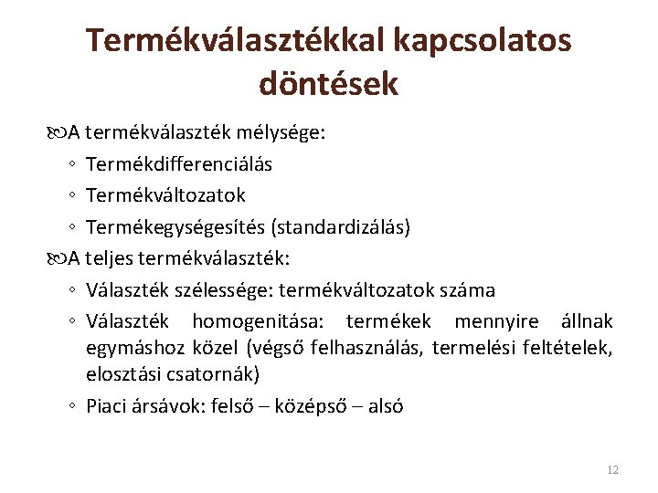 Termékválasztékkal kapcsolatos döntések A termékválaszték mélysége: ◦ Termékdifferenciálás ◦ Termékváltozatok ◦ Termékegységesítés (standardizálás) A