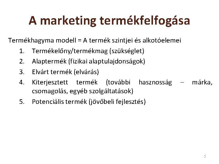 A marketing termékfelfogása Termékhagyma modell = A termék szintjei és alkotóelemei 1. Termékelőny/termékmag (szükséglet)
