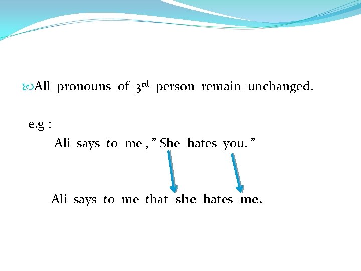  All pronouns of 3 rd person remain unchanged. e. g : Ali says