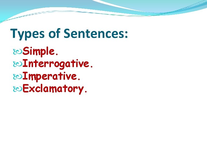 Types of Sentences: Simple. Interrogative. Imperative. Exclamatory. 
