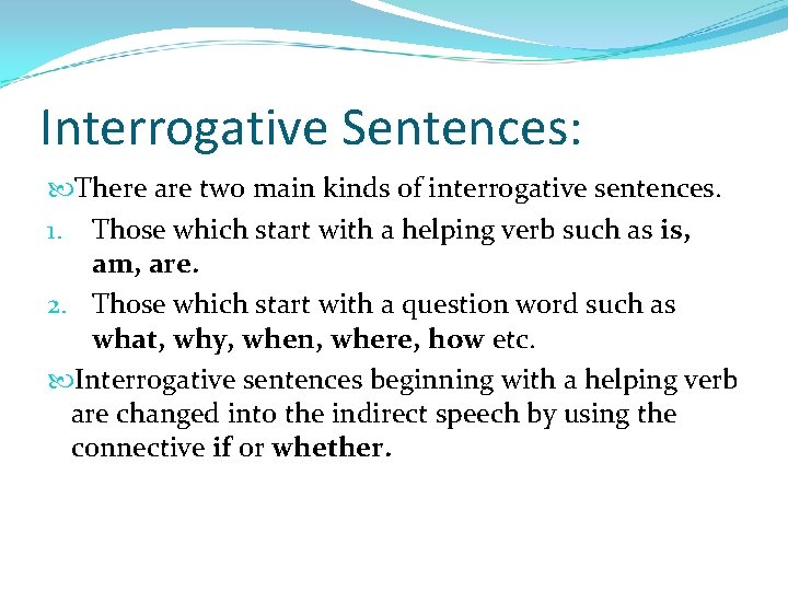 Interrogative Sentences: There are two main kinds of interrogative sentences. 1. Those which start