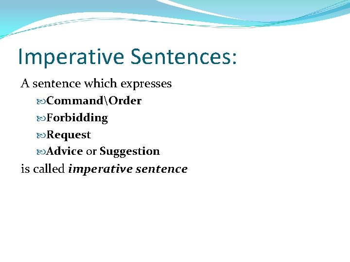 Imperative Sentences: A sentence which expresses CommandOrder Forbidding Request Advice or Suggestion is called