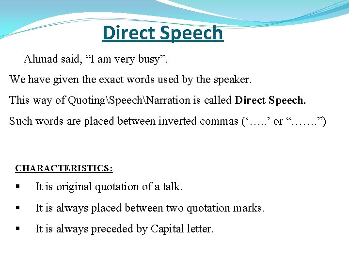 Direct Speech Ahmad said, “I am very busy”. We have given the exact words