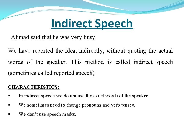 Indirect Speech Ahmad said that he was very busy. We have reported the idea,