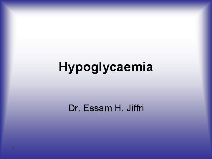 Hypoglycaemia Dr. Essam H. Jiffri 1 