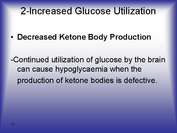 2 -lncreased Glucose Utilization • Decreased Ketone Body Production -Continued utilization of glucose by