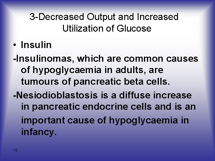 3 -Decreased Output and Increased Utilization of Glucose • Insulin -Insulinomas, which are common
