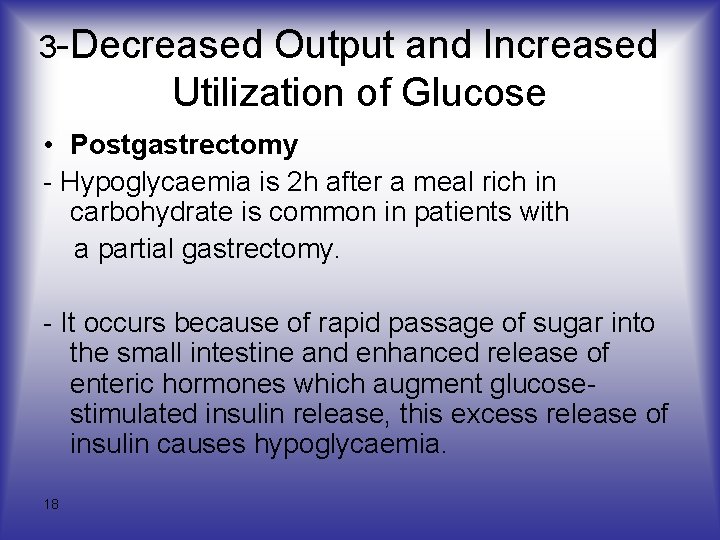 3 -Decreased Output and Increased Utilization of Glucose • Postgastrectomy - Hypoglycaemia is 2