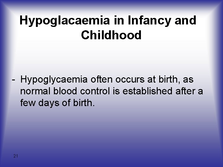 Hypoglacaemia in Infancy and Childhood - Hypoglycaemia often occurs at birth, as normal blood