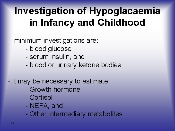 Investigation of Hypoglacaemia in Infancy and Childhood - minimum investigations are: - blood glucose