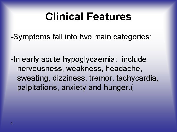 Clinical Features -Symptoms fall into two main categories: -In early acute hypoglycaemia: include nervousness,