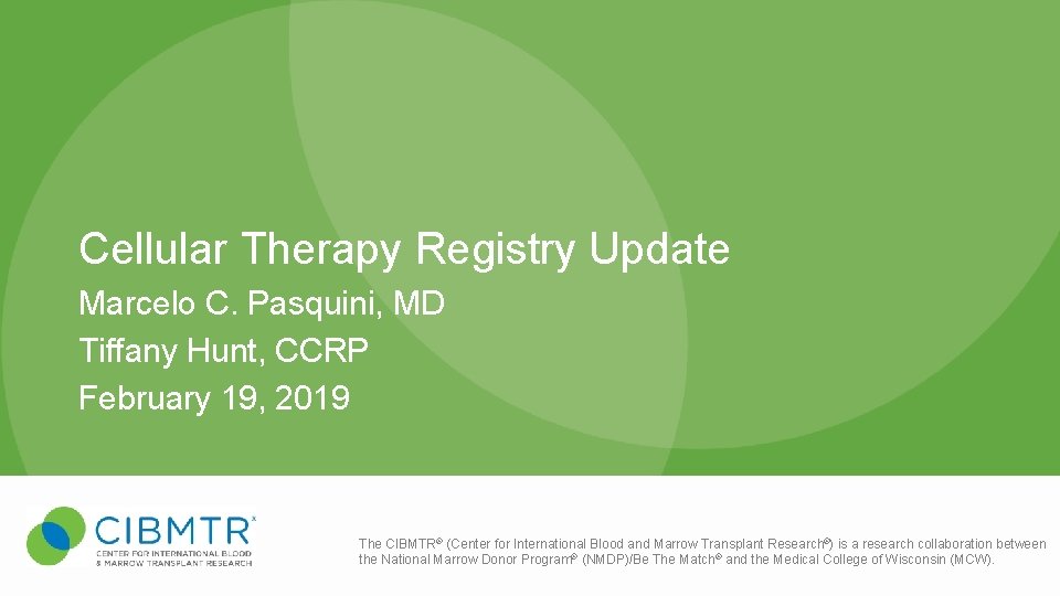 Cellular Therapy Registry Update Marcelo C. Pasquini, MD Tiffany Hunt, CCRP February 19, 2019