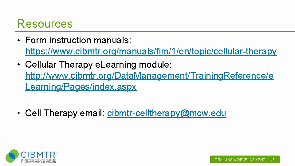 Resources • Form instruction manuals: https: //www. cibmtr. org/manuals/fim/1/en/topic/cellular-therapy • Cellular Therapy e. Learning