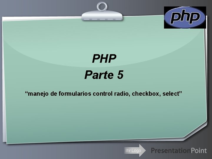 PHP Parte 5 “manejo de formularios control radio, checkbox, select” Ihr Logo 