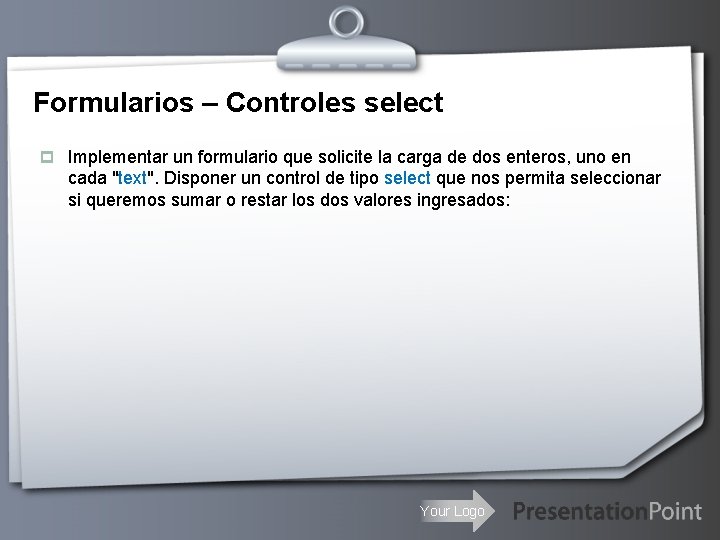 Formularios – Controles select p Implementar un formulario que solicite la carga de dos