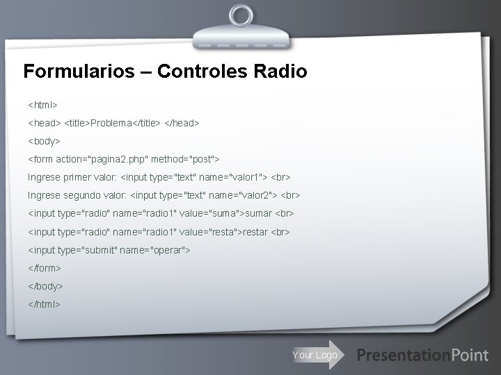 Formularios – Controles Radio <html> <head> <title>Problema</title> </head> <body> <form action="pagina 2. php" method="post">