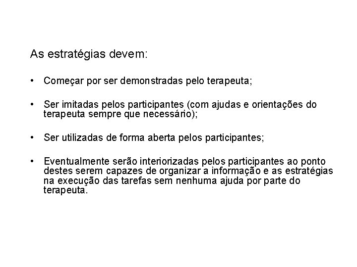 As estratégias devem: • Começar por ser demonstradas pelo terapeuta; • Ser imitadas pelos