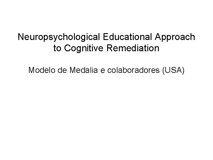 Neuropsychological Educational Approach to Cognitive Remediation Modelo de Medalia e colaboradores (USA) 