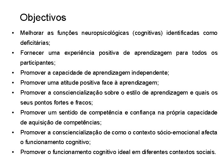 Objectivos • Melhorar as funções neuropsicológicas (cognitivas) identificadas como deficitárias; • Fornecer uma experiência