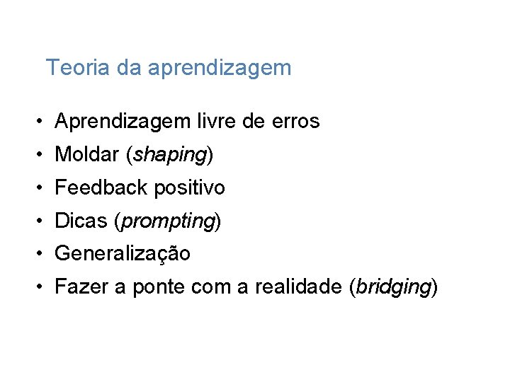 Teoria da aprendizagem • Aprendizagem livre de erros • Moldar (shaping) • Feedback positivo