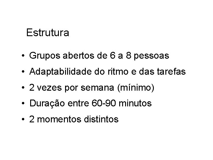 Estrutura • Grupos abertos de 6 a 8 pessoas • Adaptabilidade do ritmo e