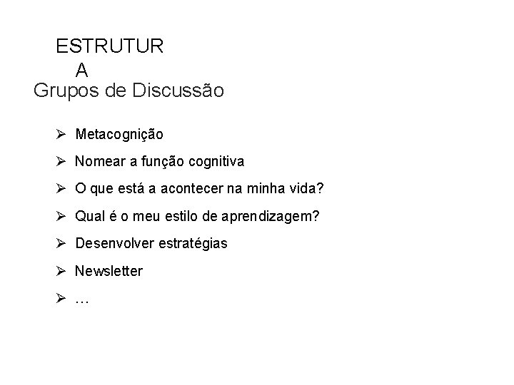 ESTRUTUR A Grupos de Discussão Ø Metacognição Ø Nomear a função cognitiva Ø O