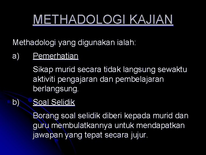 METHADOLOGI KAJIAN Methadologi yang digunakan ialah: a) Pemerhatian Sikap murid secara tidak langsung sewaktu