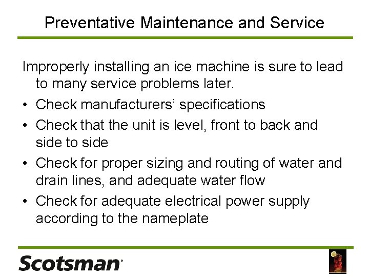 Preventative Maintenance and Service Improperly installing an ice machine is sure to lead to