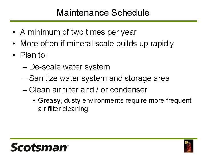 Maintenance Schedule • A minimum of two times per year • More often if