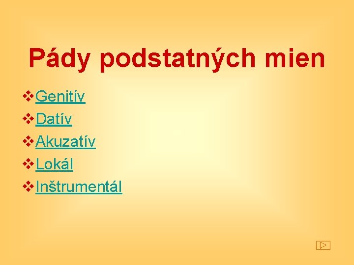 Pády podstatných mien v. Genitív v. Datív v. Akuzatív v. Lokál v. Inštrumentál 