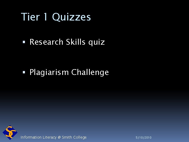 Tier 1 Quizzes Research Skills quiz Plagiarism Challenge Information Literacy @ Smith College 5/10/2010