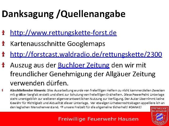 Danksagung /Quellenangabe http: //www. rettungskette-forst. de Kartenausschnitte Googlemaps http: //forstcast. waldradio. de/rettungskette/2300 Auszug aus