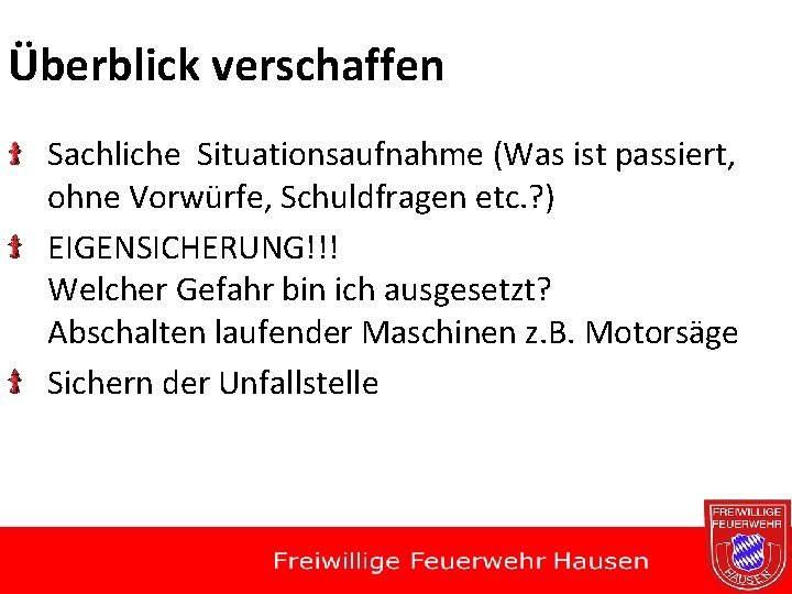 Überblick verschaffen Sachliche Situationsaufnahme (Was ist passiert, ohne Vorwürfe, Schuldfragen etc. ? ) EIGENSICHERUNG!!!