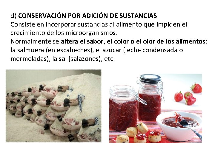 d) CONSERVACIÓN POR ADICIÓN DE SUSTANCIAS Consiste en incorporar sustancias al alimento que impiden