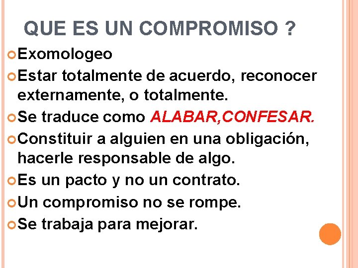 QUE ES UN COMPROMISO ? Exomologeo Estar totalmente de acuerdo, reconocer externamente, o totalmente.