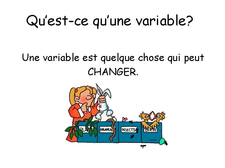 Qu’est-ce qu’une variable? Une variable est quelque chose qui peut CHANGER. 