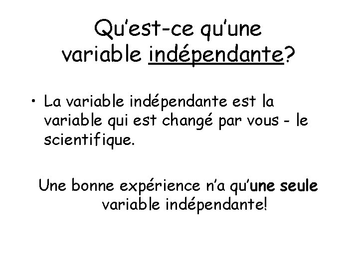 Qu’est-ce qu’une variable indépendante? • La variable indépendante est la variable qui est changé