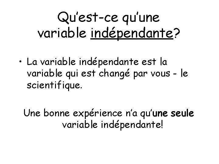 Qu’est-ce qu’une variable indépendante? • La variable indépendante est la variable qui est changé