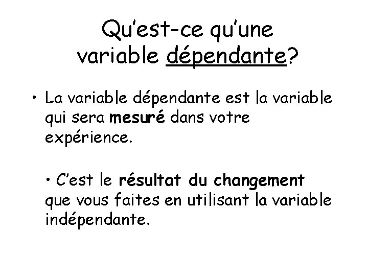 Qu’est-ce qu’une variable dépendante? • La variable dépendante est la variable qui sera mesuré