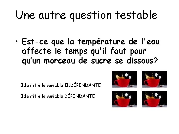 Une autre question testable • Est-ce que la température de l'eau affecte le temps
