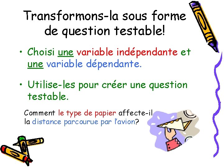 Transformons-la sous forme de question testable! • Choisi une variable indépendante et une variable