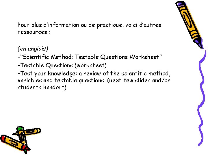 Pour plus d’information ou de practique, voici d’autres ressources : (en anglais) -“Scientific Method: