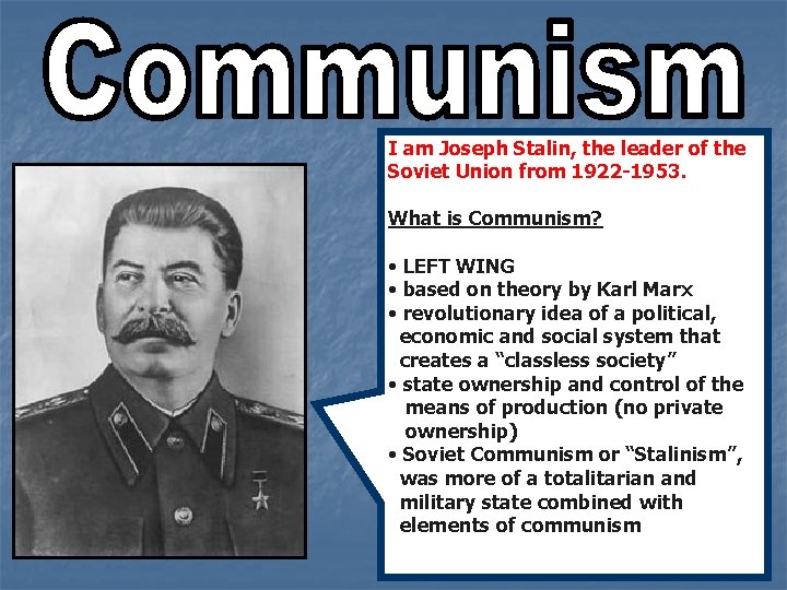 I am Joseph Stalin, the leader of the Soviet Union from 1922 -1953. What