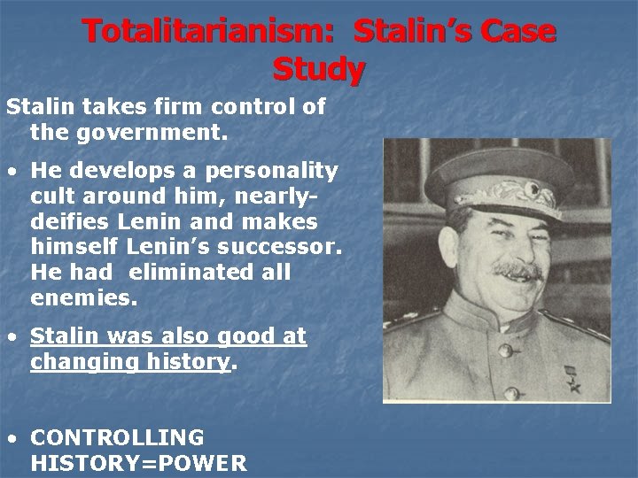 Totalitarianism: Stalin’s Case Study Stalin takes firm control of the government. • He develops