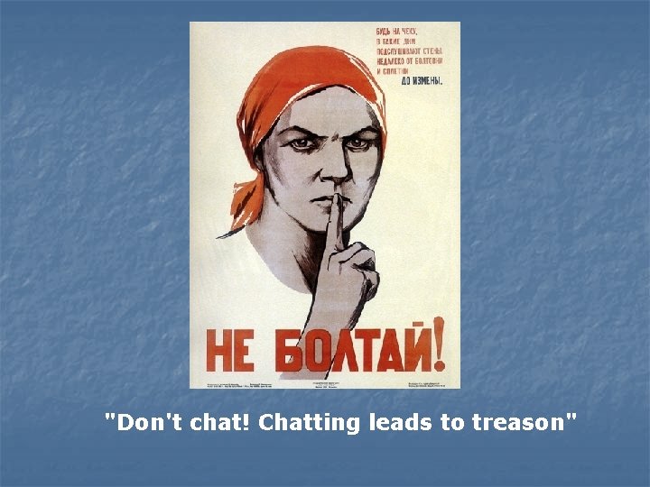 "Don't chat! Chatting leads to treason" 