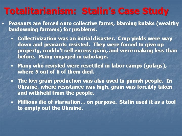Totalitarianism: Stalin’s Case Study • Peasants are forced onto collective farms, blaming kulaks (wealthy